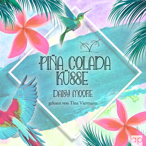 Hoerbuch Pina Colada Küsse - Daisy Moore - Tina Viermann