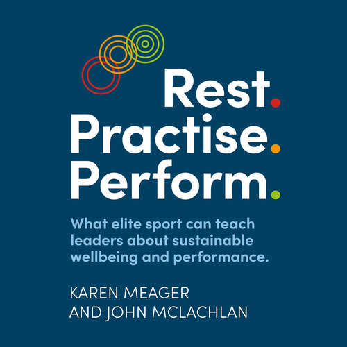 Audiobook Rest. Practise. Perform. - What elite sport can teach leaders about sustainable wellbeing and performance - Karen Meager - John McLachlan