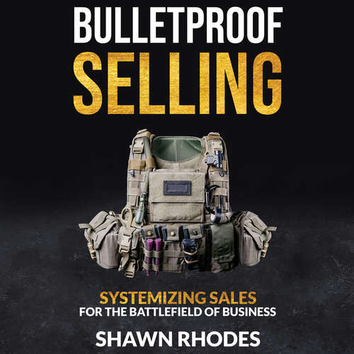 Audiobook Bulletproof Selling Systemizing Sales For The Battlefield Of Business - Shawn Rhodes - Shawn Rhodes