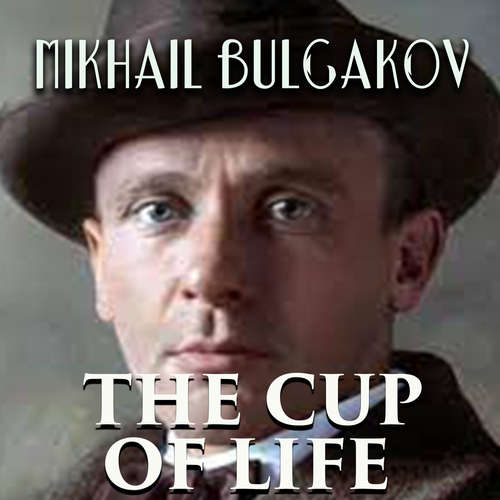 Audiobook The Cup of Life - Mikhail Bulgakov - Peter Coates