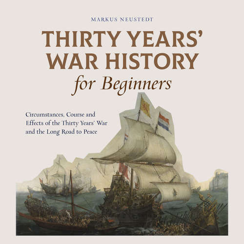 Audiobook Thirty Years' War History for Beginners Circumstances, Course and Effects of the Thirty Years' War and the Long Road to Peace - Markus Neustedt - Casey Wayman