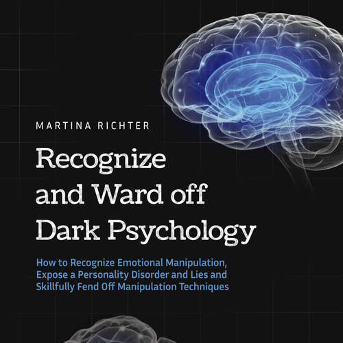 Audiobook Recognize and Ward off Dark Psychology: How to Recognize Emotional Manipulation, Expose a Personality Disorder and Lies and Skillfully Fend Off Manipulation Techniques - Martina Richter - Casey Wayman