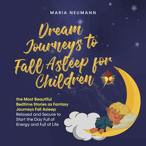 Audiobook Dream Journeys to Fall Asleep for Children the Most Beautiful Bedtime Stories as Fantasy Journeys Fall Asleep Relaxed and Secure to Start the Day Full of Energy and Full of Life - Maria Neumann - Casey Wayman