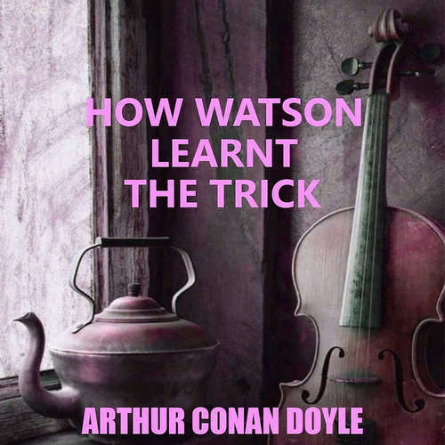 Audiobook How Watson Learnt the Trick - Arthur Conan Doyle - Peter Coates