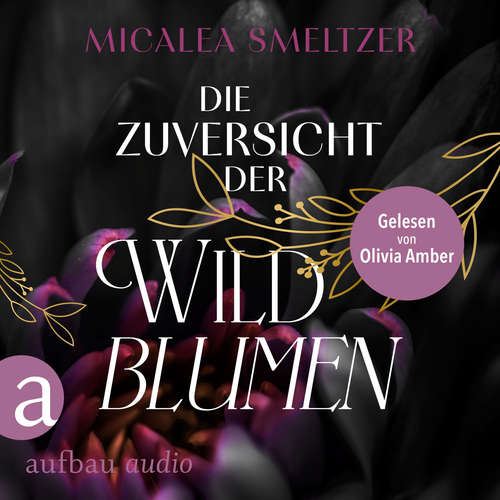 Hoerbuch Die Zuversicht der Wildblumen - Wildflower Duet, Band 1 - Micalea Smeltzer - Olivia Amber
