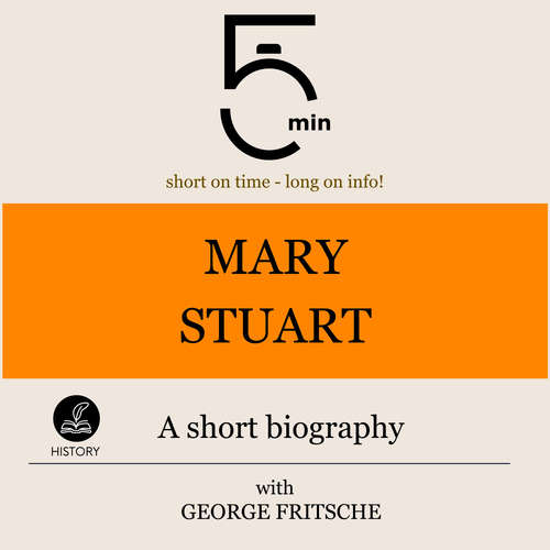 Audiobook Mary Stuart: A short biography - 5 Minutes - George Fritsche