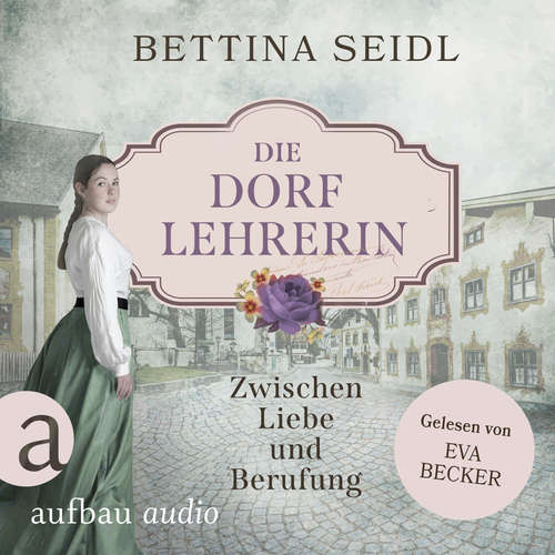 Hoerbuch Die Dorflehrerin: Zwischen Liebe und Berufung - Die Dorflehrerin-Reihe, Band 1 - Bettina Seidl - Eva Becker