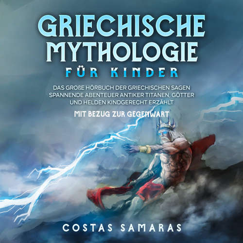 Hoerbuch Griechische Mythologie für Kinder: Das große Buch der griechischen Sagen - Spannende Abenteuer antiker Titanen, Götter und Helden kindgerecht erzählt - mit Bezug zur Gegenwart - Costas Samaras - Körrie Kantner