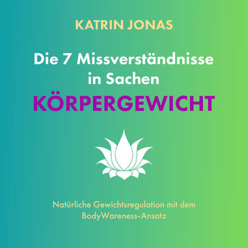 Hoerbuch Die 7 Missverständnisse in Sachen KÖRPERGEWICHT - Katrin Jonas - Katrin Jonas