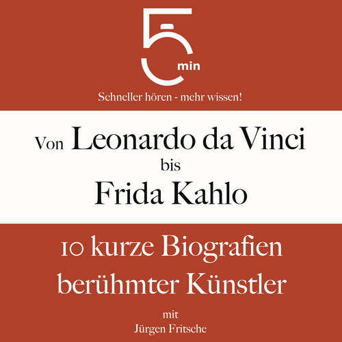 Hoerbuch Von Leonardo da Vinci bis Frida Kahlo: 10 kurze Biografien berühmter Künstler - 5 Minuten - Jürgen Fritsche