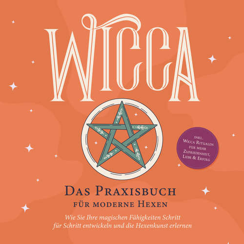 Hoerbuch Wicca - Das Praxisbuch für moderne Hexen: Wie Sie Ihre magischen Fähigkeiten Schritt für Schritt entwickeln und die Hexenkunst erlernen - inkl. Wicca Ritualen für mehr Zufriedenheit, Liebe & Erfolg - Aja Devi - Christina Besser