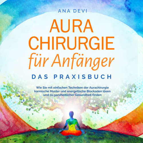 Hoerbuch Aurachirurgie für Anfänger - Das Praxisbuch: Wie Sie mit einfachen Techniken der Aurachirurgie karmische Muster und energetische Blockaden lösen und zu ganzheitlicher Gesundheit finden - Ana Devi - Jil Thiele