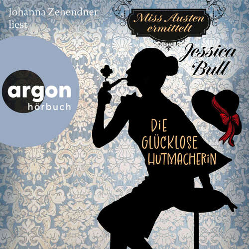 Hoerbuch Miss Austen ermittelt. Die glücklose Hutmacherin - Jessica Bull - Johanna Zehendner