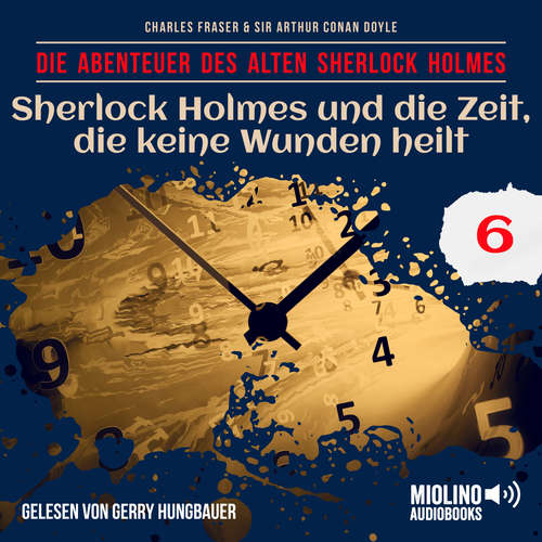 Hoerbuch Sherlock Holmes und die Zeit, die keine Wunden heilt (Die Abenteuer des alten Sherlock Holmes, Folge 6) - Sir Arthur Conan Doyle - Gerry Hungbauer