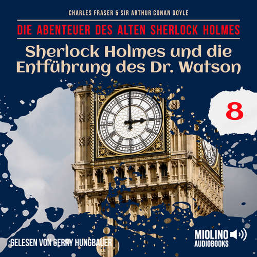 Hoerbuch Sherlock Holmes und die Entführung des Dr. Watson (Die Abenteuer des alten Sherlock Holmes, Folge 8) - Sir Arthur Conan Doyle - Gerry Hungbauer