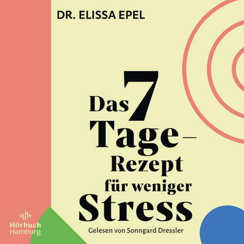 Hoerbuch Das 7-Tage-Rezept für weniger Stress - Elissa Epel - Sonngard Dressler