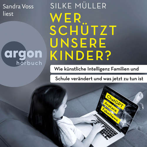 Hoerbuch Wer schützt unsere Kinder? - Wie künstliche Intelligenz Familien und Schule verändert und was jetzt zu tun ist (Autorisierte Lesefassung) - Silke Müller - Sandra Voss