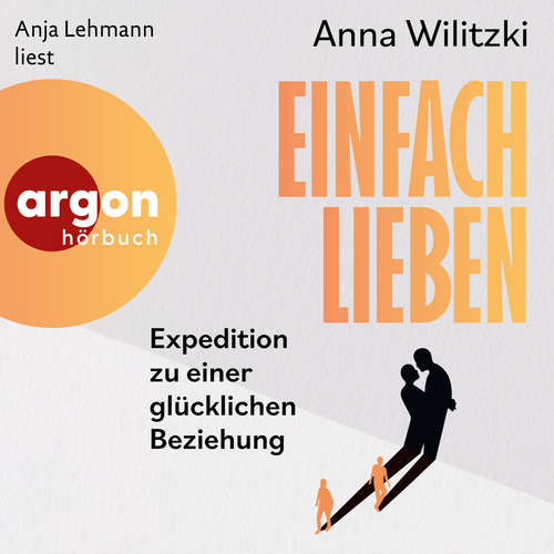 Hoerbuch Einfach lieben - Expedition zu einer glücklichen Beziehung - Anna Wilitzki - Anja Lehmann