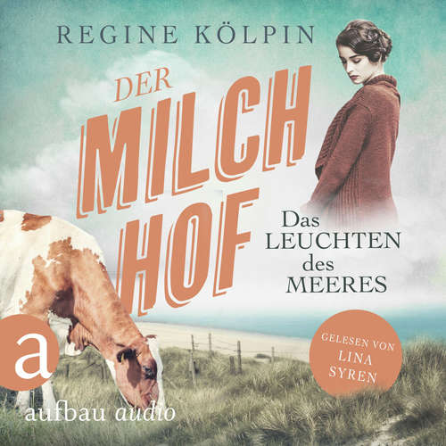 Hoerbuch Der Milchhof - Das Leuchten des Meeres - Milchhof-Saga, Band 3 - Regine Kölpin - Lina Syren