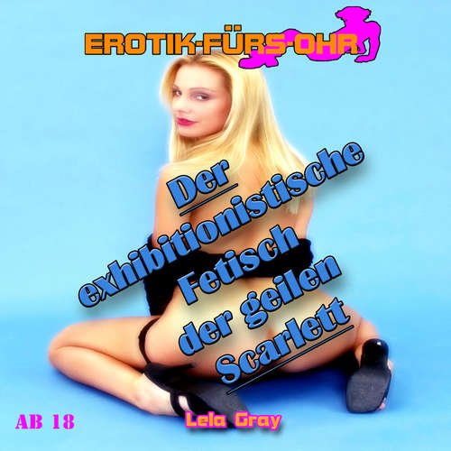 Hoerbuch Erotik für's Ohr, Der exhibitionistische Fetisch der geilen Scarlet - Lela Gray - Jasminella Pur