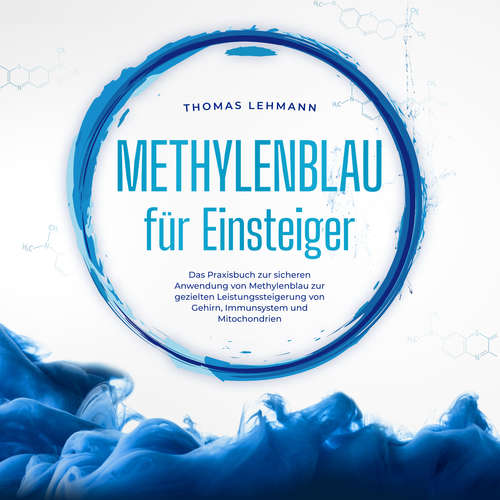 Hoerbuch Methylenblau für Einsteiger: Das Praxisbuch zur sicheren Anwendung von Methylenblau zur gezielten Leistungssteigerung von Gehirn, Immunsystem und Mitochondrien - Thomas Lehmann - Freerk Reeder