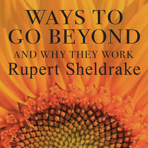 Audiobook Ways to Go Beyond and Why They Work - Rupert Sheldrake - Rupert Sheldrake