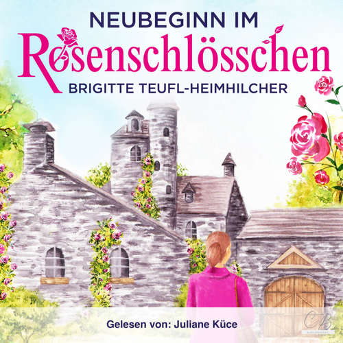 Hoerbuch Neubeginn im Rosenschlösschen Heiterer Gesellschaftsroman - Brigitte Teufl-Heimhilcher - Juliane Küce