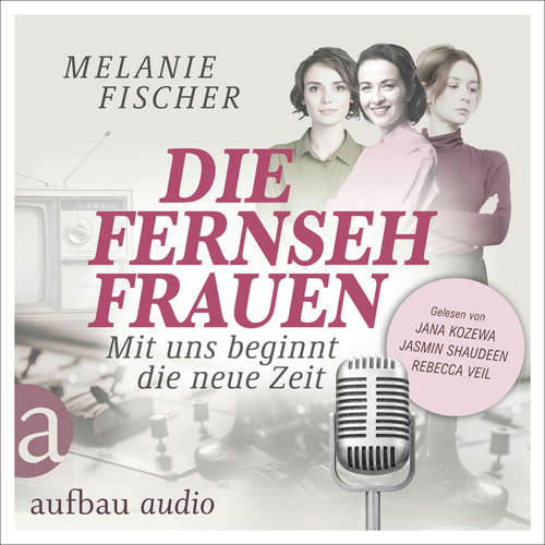 Hoerbuch Die Fernsehfrauen - Mit uns beginnt die neue Zeit - Melanie Fischer - Jana Kozewa