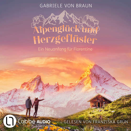 Hoerbuch Alpenglück und Herzgeflüster - Ein Neuanfang für Florentine - Gabriele von Braun - Franziska Grün