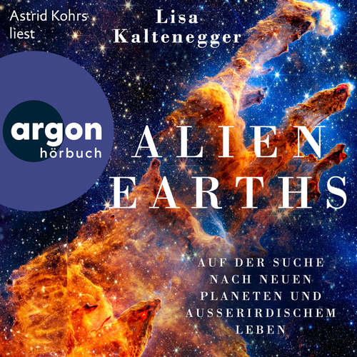 Hoerbuch Alien Earths - Auf der Suche nach neuem Leben und außerirdischen Planeten - Lisa Kaltenegger - Astrid Kohrs