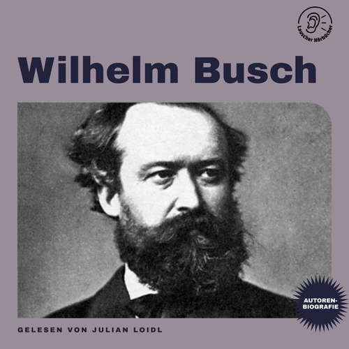 Hoerbuch Wilhelm Busch (Autorenbiografie) - Wilhelm Busch - Julian Loidl