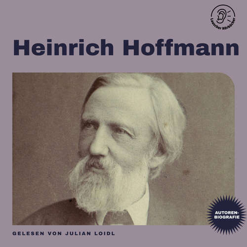 Hoerbuch Heinrich Hoffmann (Autorenbiografie) - Heinrich Hoffmann - Julian Loidl