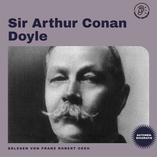 Hoerbuch Sir Arthur Conan Doyle (Autorenbiografie) - Sir Arthur Conan Doyle - Franz Robert Ceeh