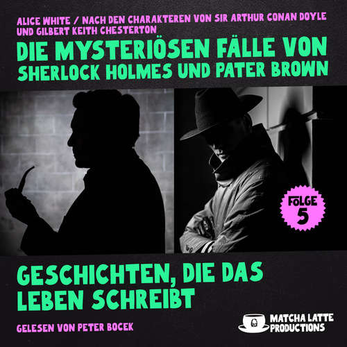 Hoerbuch Geschichten, die das Leben schreibt (Die mysteriösen Fälle von Sherlock Holmes und Pater Brown, Folge 5) - Sir Arthur Conan Doyle - Peter Bocek
