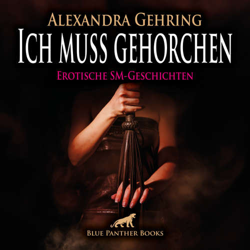 Hoerbuch Ich muss gehorchen / 7 geile heiße erotische SM-Geschichten / Erotik SM-Audio Story / Erotisches SM-Hörbuch - Alexandra Gehring - Magdalena Berlusconi