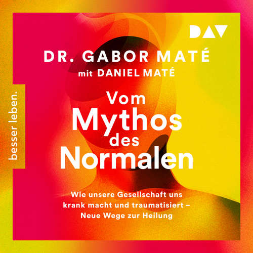 Hoerbuch Vom Mythos des Normalen. Wie unsere Gesellschaft uns krank macht und traumatisiert - Neue Wege zur Heilung - Gabor Maté - Olaf Pessler