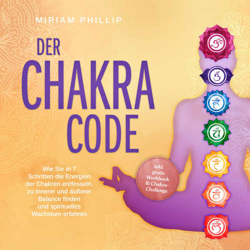 Hoerbuch Der Chakra Code: Wie Sie in 7 Schritten die Energien der Chakren entfesseln, zu innerer und äußerer Balance finden und spirituelles Wachstum erfahren - inkl. gratis Workbook & Chakra-Challenge - Miriam Phillip - Jessica von Haeseler
