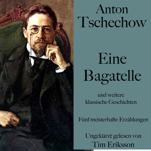 Hoerbuch Anton Tschechow: Eine Bagatelle – und weitere klassische Geschichten - Anton Tschechow - Tim Eriksson