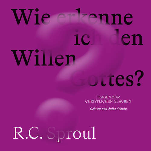 Hoerbuch Wie erkenne ich den Willen Gottes? - R. C. Sproul - Julia Schulz
