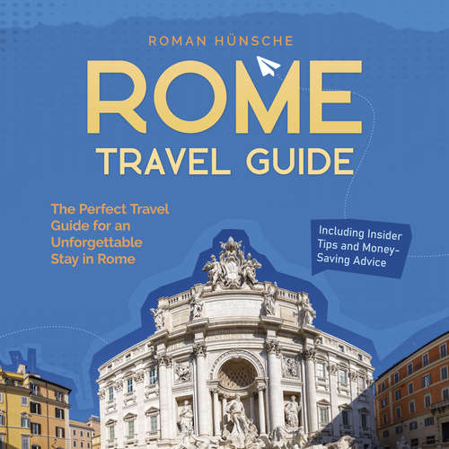 Audiobook Rome Travel Guide: The Perfect Travel Guide for an Unforgettable Stay in Rome: Including Insider Tips and Money-Saving Advice - Roman Hünsche - Casey Wayman