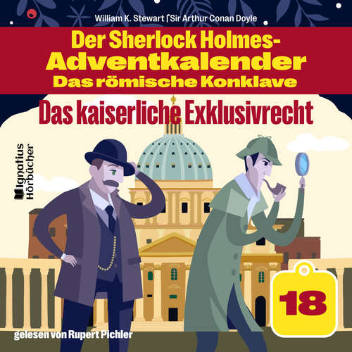 Hoerbuch Das kaiserliche Exklusivrecht (Der Sherlock Holmes-Adventkalender - Das römische Konklave, Folge 18) - Sir Arthur Conan Doyle - Rupert Pichler