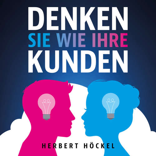 Hoerbuch Denken Sie wie Ihre Kunden – Um sie zu verstehen und zu begeistern - Herbert Höckel - Mario Kunze