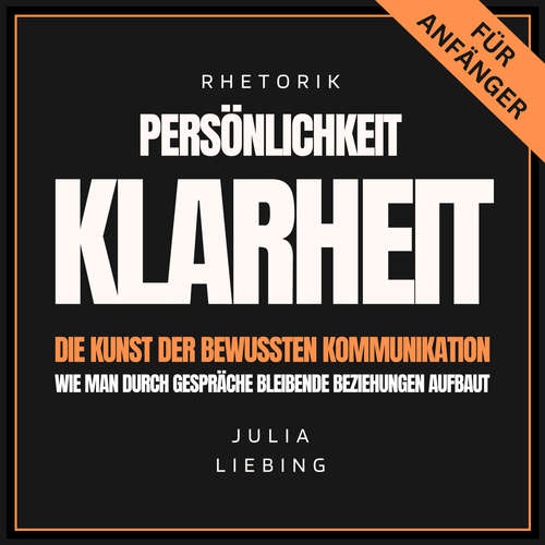 Hoerbuch Rhetorik. Persönlichkeit. Klarheit. Die Kunst der bewussten Kommunikation - Julia Liebing - Julia Liebing