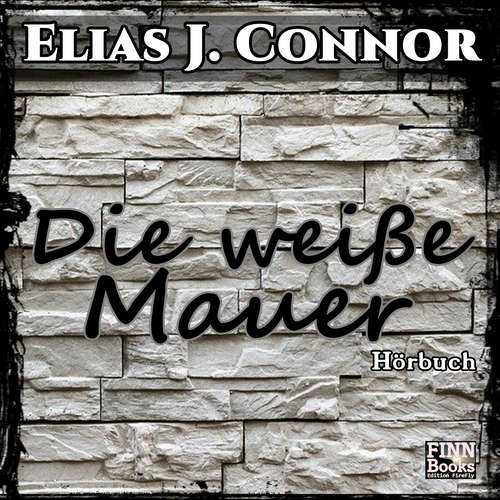 Hoerbuch Die weiße Mauer - Elias J. Connor - Elias J. Connor