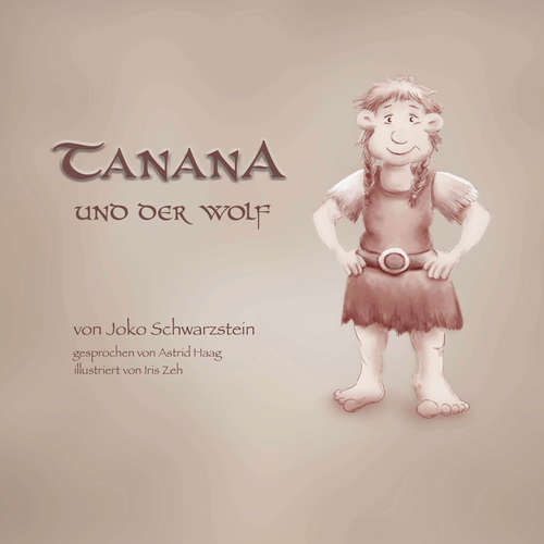 Hoerbuch Tanana und der Wolf - Tanana, das Grintelmädchen, Band 1 - Joko Schwarzstein - Astrid Haag