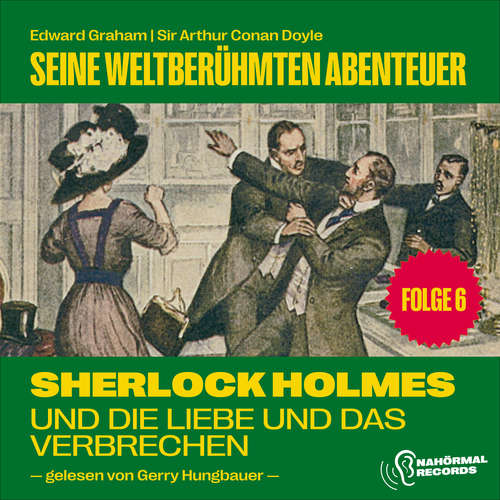 Hoerbuch Sherlock Holmes und die Liebe und das Verbrechen (Seine weltberühmten Abenteuer, Folge 6) - Sir Arthur Conan Doyle - Gerry Hungbauer