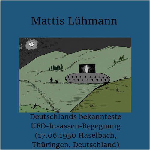 Hoerbuch Deutschlands bekannteste UFO-Insassen-Begegnung (17.06.1950 Haselbach, Thüringen, Deutschland) - Mattis Lühmann - Mattis Lühmann