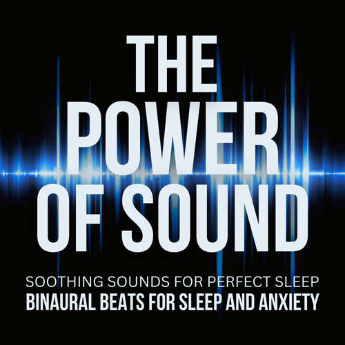 Audiobook The Power Of Sound: Binaural Beats For Sleep And Anxiety - Binaural Sleep - Binaural Beats Studios - Binaural Sleep - Binaural Beats Studios