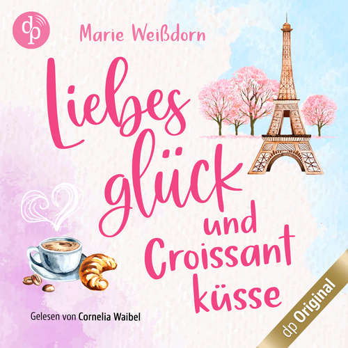 Hoerbuch Liebesglück und Croissantküsse - Verlieben auf französisch-Reihe, Band 1 - Marie Weißdorn - Cornelia Waibel