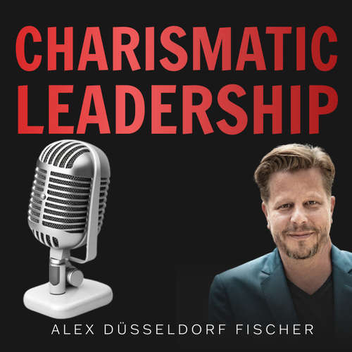 Hoerbuch Charismatic Leadership – Die 36 Eigenschaften charismatischer Führungspersönlichkeiten - Alex Düsseldorf Fischer - Alex Düsseldorf Fischer